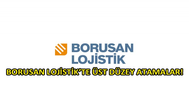 Borusan Lojistik’te Önemli Üst Düzey Atamalar Yapıldı