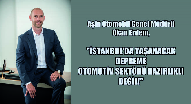  İstanbul da Yaşanacak Depreme Otomotiv Sektörü Hazırlıklı Değil! 