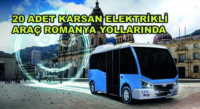 20 Adet Karsan Elektrikli Araç Romanya Yollarında Hizmet Verecek
