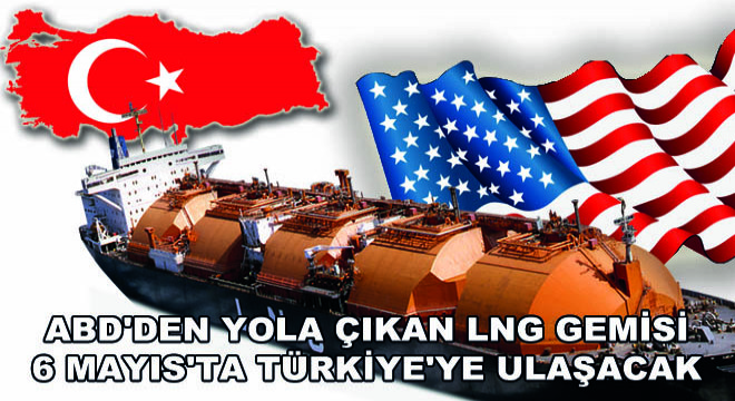 ABD den Yola Çıkan LNG Gemisi 6 Mayıs ta Türkiye ye Ulaşacak