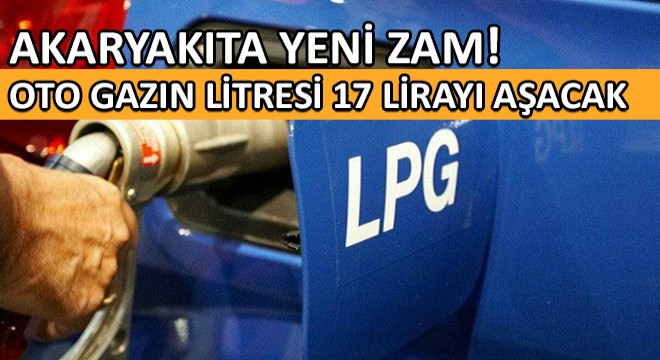 Akaryakıta Yeni Zam! Oto Gazın Fiyatı 17 lirayı Aşacak