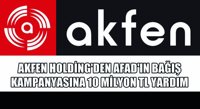 Akfen Holding’den AFAD’ın Kahramanmaraş Deprem Bölgesi Bağış Kampanyasına 10 Milyon TL’lik Yardım