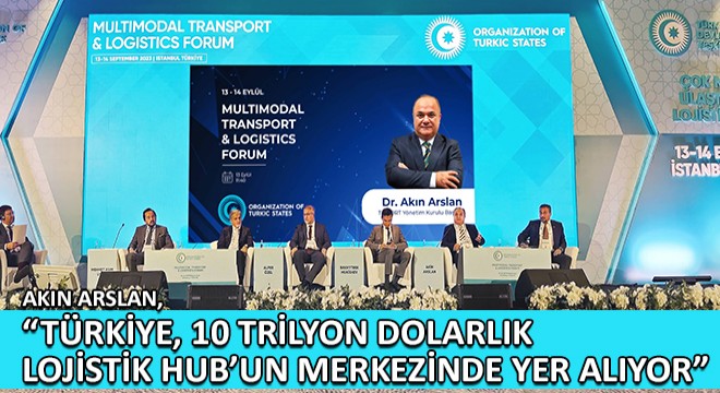 Akın Arslan, Türkiye, 10 Trilyon Dolarlık Lojistik HUB’un Merkezinde Yer Alıyor