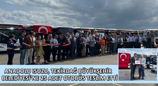 Anadolu Isuzu, Tekirdağ Büyükşehir Belediyesi’ne  25 Adet Otobüs Teslim Etti