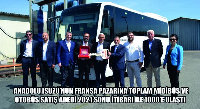 Anadolu Isuzu'nun Fransa Pazarına Toplam Midibüs ve Otobüs Satış Adedi 2021 Sonu İtibarı İle 1000'e Ulaştı
