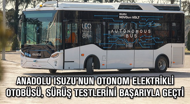 Anadolu Isuzu’nun Otonom Elektrikli Otobüsü, Sürüş Testlerini Başarıyla Geçti
