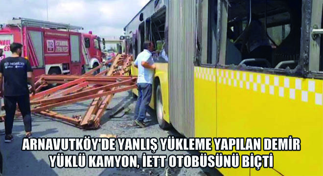 Arnavutköy de Yanlış Yükleme Yapılan Demir Yüklü Kamyon, İETT Otobüsünü Biçti