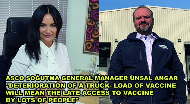 Asco Soğutma General Manager Ünsal Angar:   Deterioration Of A Truck- Load Of Vaccine Will Mean The Late Access To Vaccine By Lots Of People 