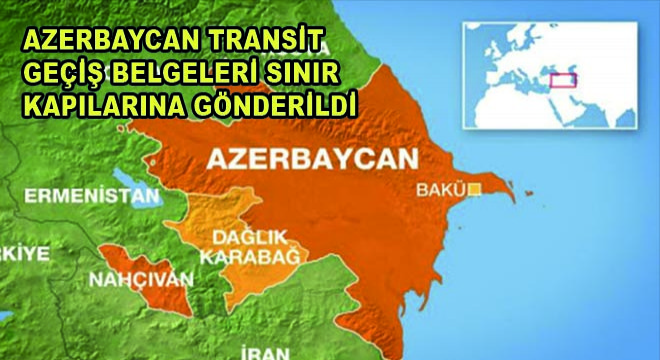 Azerbaycan Transit Geçiş Belgeleri Sınır Kapılarına Gönderildi