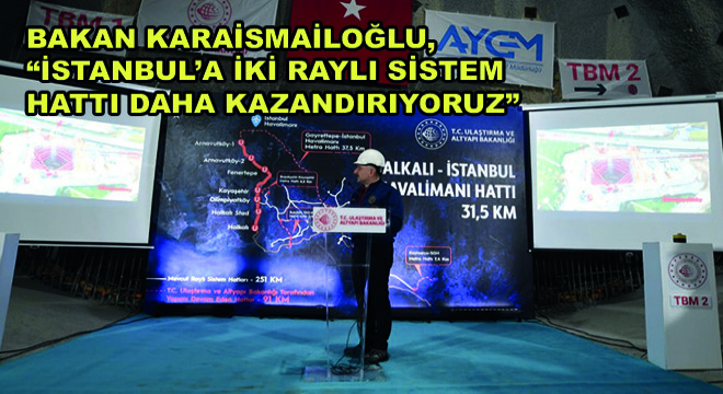 Bakan Karaismailoğlu, ''İstanbul'a İki Raylı Sistem Hattı Daha Kazandırıyoruz''