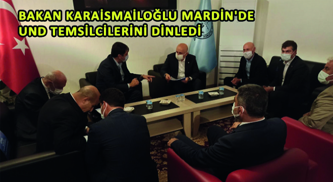 Bakan Karaismailoğlu Mardin'de UND Temsilcilerini Dinledi