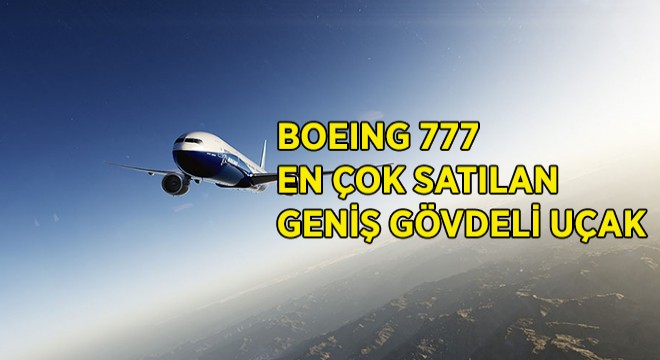Boeing 777 En Çok Satan Geniş Gövdeli Uçak