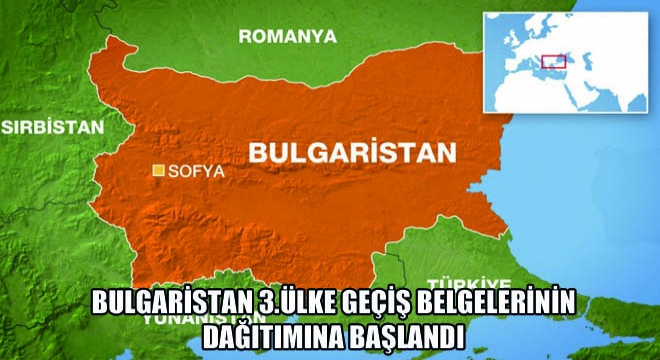 Bulgaristan 3.Ülke Geçiş Belgelerinin Dağıtımına Başlandı