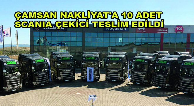 Çamsan Nakliyat'a 10 Adet Scania Çekici Teslim Edildi