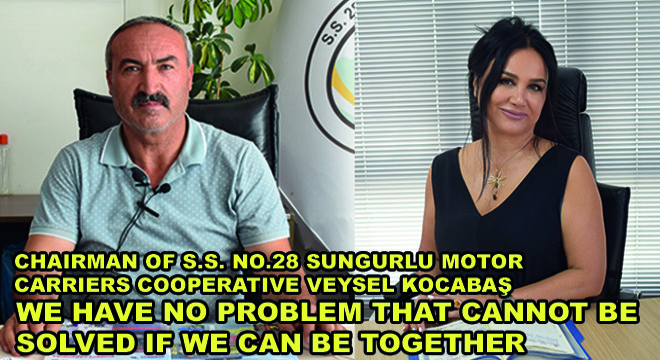 Chairman Of S.S. No.28 Sungurlu Motor Carriers Cooperative Veysel Kocabaş,   We Have No Problem That Cannot Be Solved If We Can Be Together 