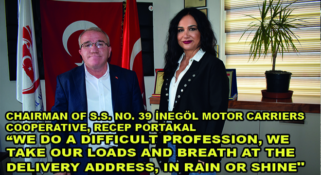 Chairman Of S.S. No. 39 İnegöl Motor Carriers Cooperative, Recep Portakal:  We Do A Difficult Profession, We Take Our Loads And Breath At The Delivery Address, In Rain Or Shine 
