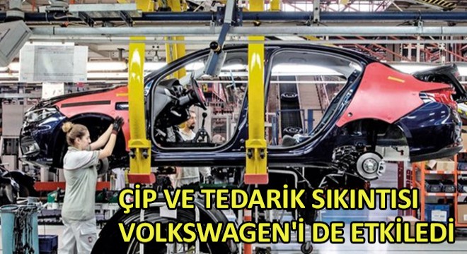 Çip ve Tedarik Sıkıntısı Volkswagen'i de Etkiledi