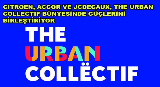 Citroen, Accor ve JCDecaux The Urban Collectif Bünyesinde Güçlerini Birleştiriyor