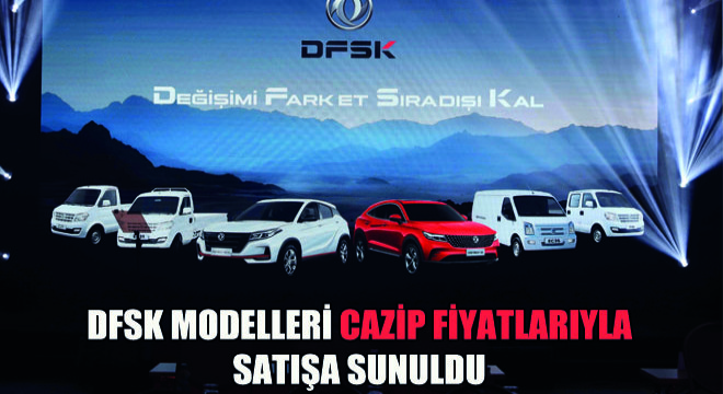 DFSK Modelleri Cazip Fiyatlarıyla Satışa Sunuldu
