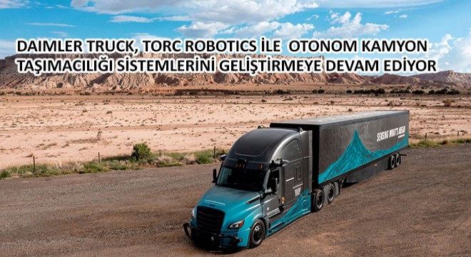 Daimler Truck, Bağımsız İştiraki Torc Robotics ile Otonom Kamyon Taşımacılığı Sistemlerini Geliştirmeye Devam Ediyor