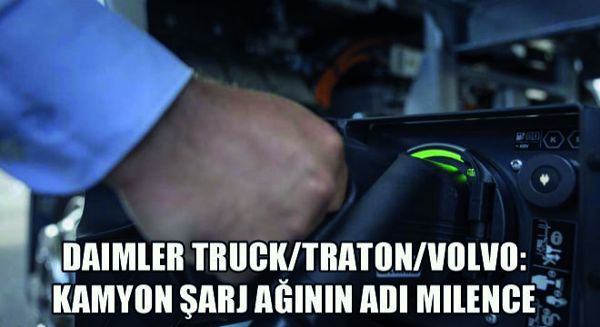 Daimler Truck/Traton/Volvo: Kamyon Şarj Ağının Adı Milence