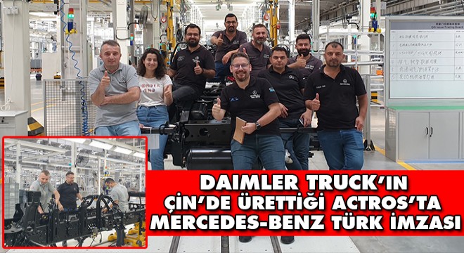 Daimler Truck’ın Çin’de Ürettiği Actros’ta Mercedes-Benz Türk İmzası