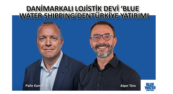 Danimarkalı Lojistik Devi Blue Water Shipping’den Türkiye Yatırımı