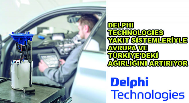 Delphi Technologies Yakıt Sistemleriyle Avrupa ve Türkiye’deki Ağırlığını Artırıyor