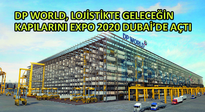 DP World, Lojistikte Geleceğin Kapılarını Expo 2020 Dubai'de Açtı