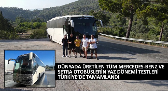 Dünyada Üretilen Tüm Mercedes-Benz Ve Setra Otobüslerin Yaz Dönemi Testleri Türkiye’de Tamamlandı