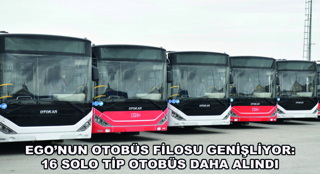 EGO'nun Otobüs Filosu Genişliyor: 16 Solo Tip Otobüs Daha Alındı