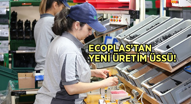Ecoplas, Sakarya’da Fabrika Açacak!