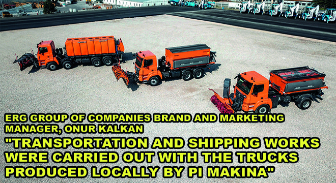 Erg Group Of Companies Brand And Marketing Manager, Onur Kalkan:  ''Transportation And Shipping Works Were Carried Out With The Trucks Produced Locally By Pi Makina''