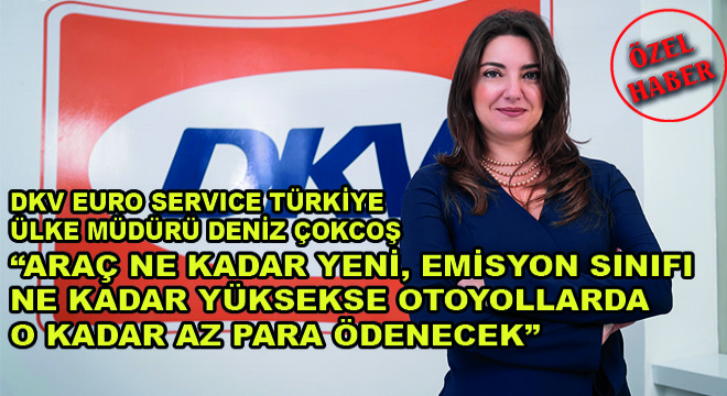 Euro Service Türkiye Ülke Müdürü Deniz Çokcoş Sezer: ''Araç Ne Kadar Yeni, Emisyon Sınıfı Ne Kadar Yüksekse Otoyollarda O Kadar Az Para Ödenecek''