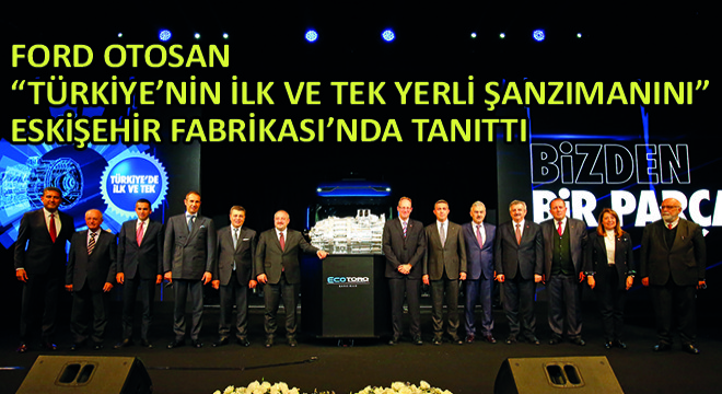 Ford Otosan Türkiye'nin İlk ve Tek Yerli Şanzımanını Eskişehir Fabrikası'nda Tanıttı