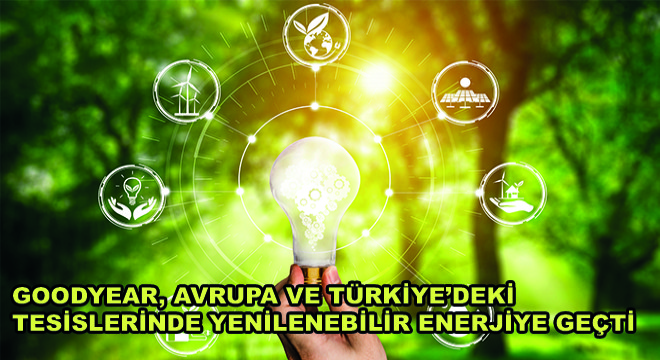 Goodyear, Avrupa ve Türkiye'deki Tesislerinde Yenilenebilir Enerjiye Geçti