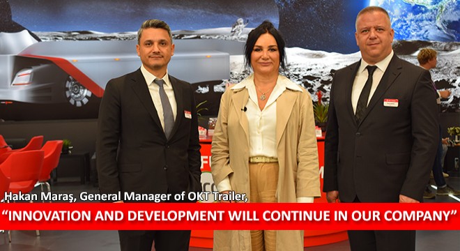 Hakan Maraş, General Manager of OKT Trailer,  Innovation and Development Will Continue in our Company 