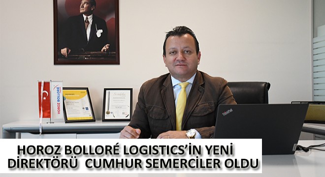 Horoz Bollor Logistics’in Yeni Direktörü  Cumhur Semerciler Oldu