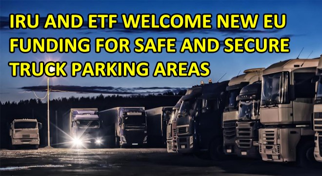 IRU And ETF Welcome New EU Funding For Safe And Secure Truck Parking Areas