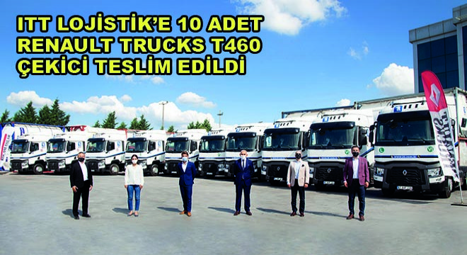 ITT Lojistik'e 10 Adet Renault Trucks T460 Çekici Teslim Edildi