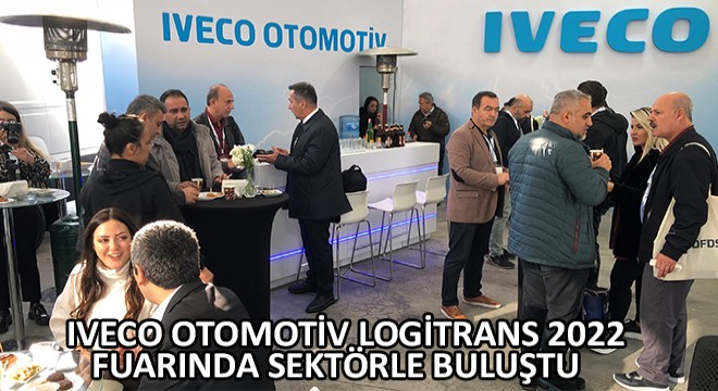 IVECO Otomotiv Logitrans 2022 Fuarında Sektörle Buluştu