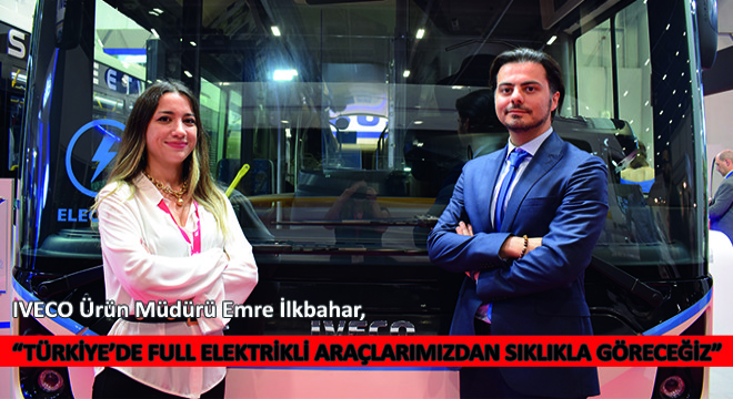 IVECO Ürün Müdürü Emre İlkbahar, Türkiye'de Full Elektrikli Araçlarımızdan Sıklıkla Göreceğiz