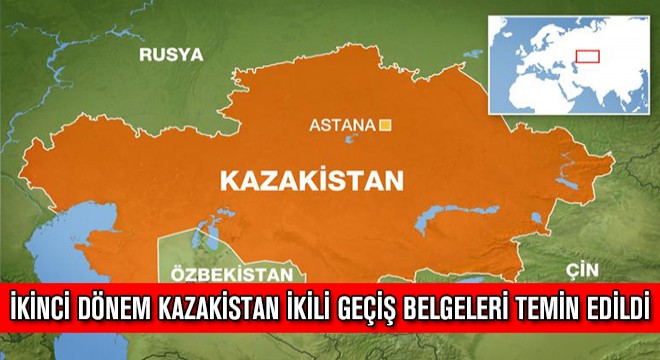 İkinci Dönem Kazakistan İkili Geçiş Belgeleri Temin Edildi