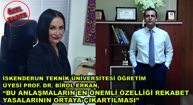 İskenderun Teknik Üniversitesi Öğretim Üyesi Prof. Dr. Birol Erkan,  Bu Anlaşmaların En Önemli Özelliği Rekabet Yasalarının Ortaya Çıkartılması 