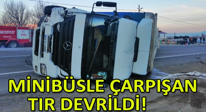 Isparta - Konya Karayolunda Minibüse Çarpan Tır Devrildi: 1 Yaralı