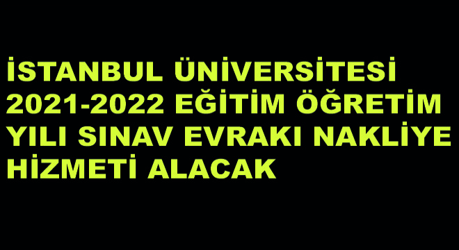 İstanbul Üniversitesi 2021-2022 Eğitim Öğretim Yılı Sınav Evrakı Nakliye Hizmeti Alacak