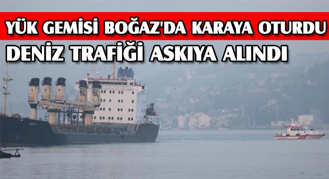 İstanbul a Gelen Yük Gemisi Karaya Oturdu