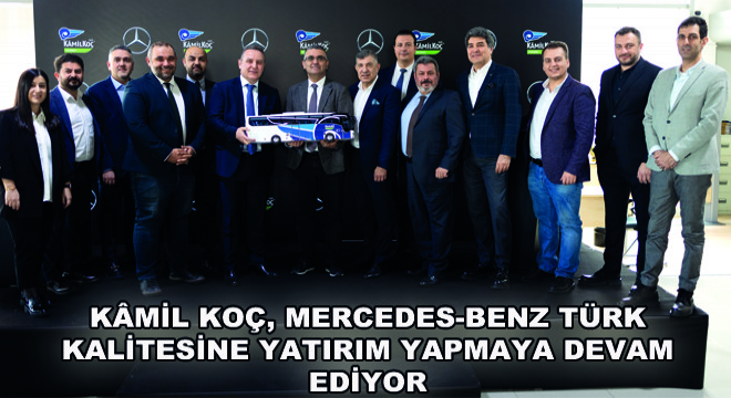 Kamil Koç, Mercedes-Benz Türk Kalitesine Yatırım Yapmaya Devam Ediyor