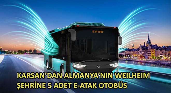 Karsan'dan Almanya'nın Weilheim Şehrine 5 Adet e-ATAK Otobüs