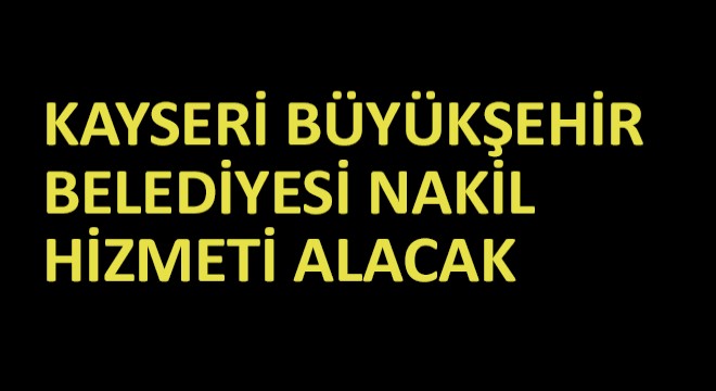 Kayseri Büyükşehir Belediyesi Nakil Hizmeti Alacak